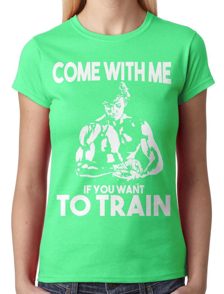Come With Me If You Want To Train Junior Ladies T-shirt