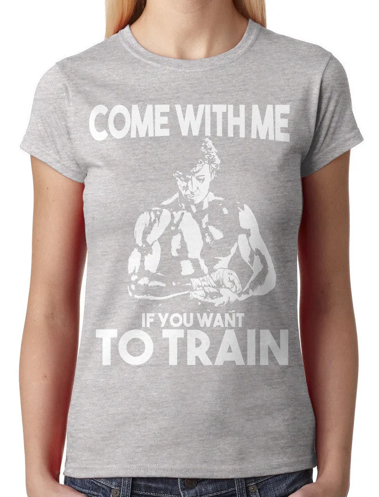 Come With Me If You Want To Train Junior Ladies T-shirt