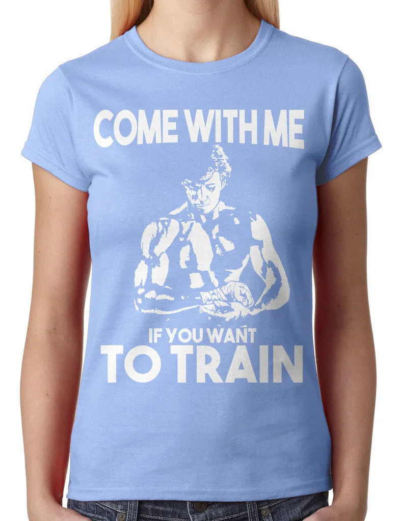 Come With Me If You Want To Train Junior Ladies T-shirt