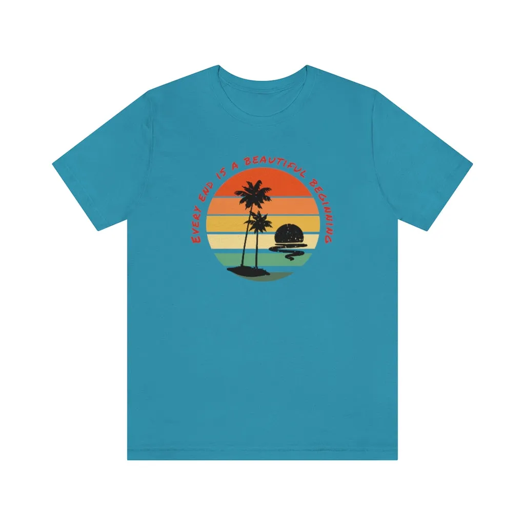 Every End is a Beautiful Beginning T-Shirt