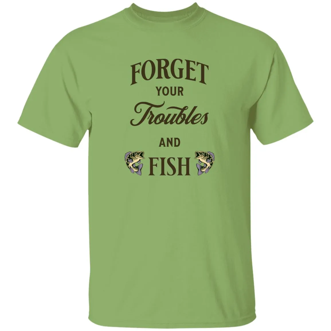 Forget Your Troubles And Fish k T-Shirt