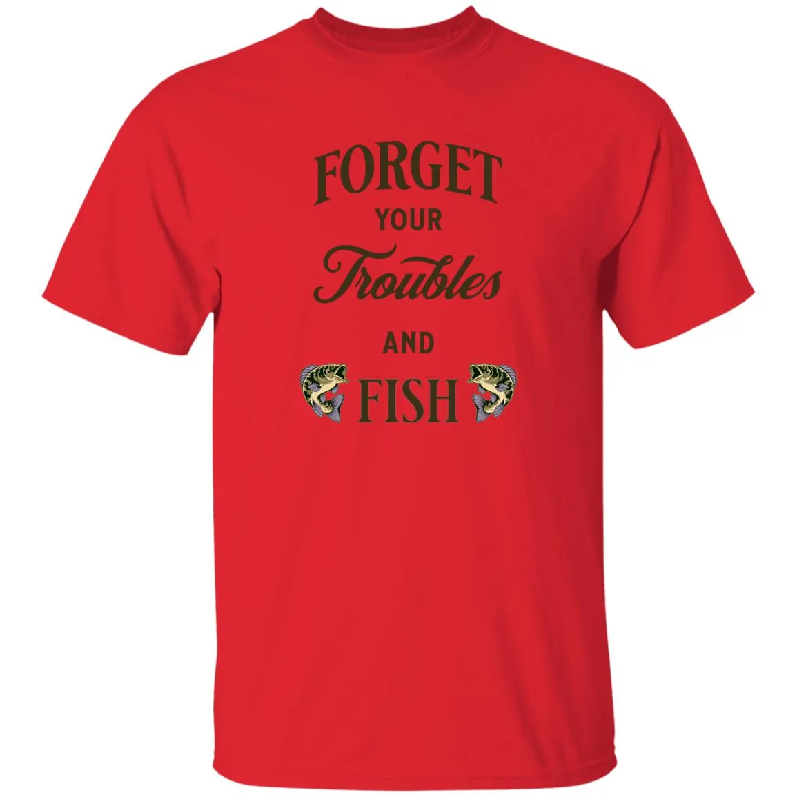 Forget Your Troubles And Fish k T-Shirt