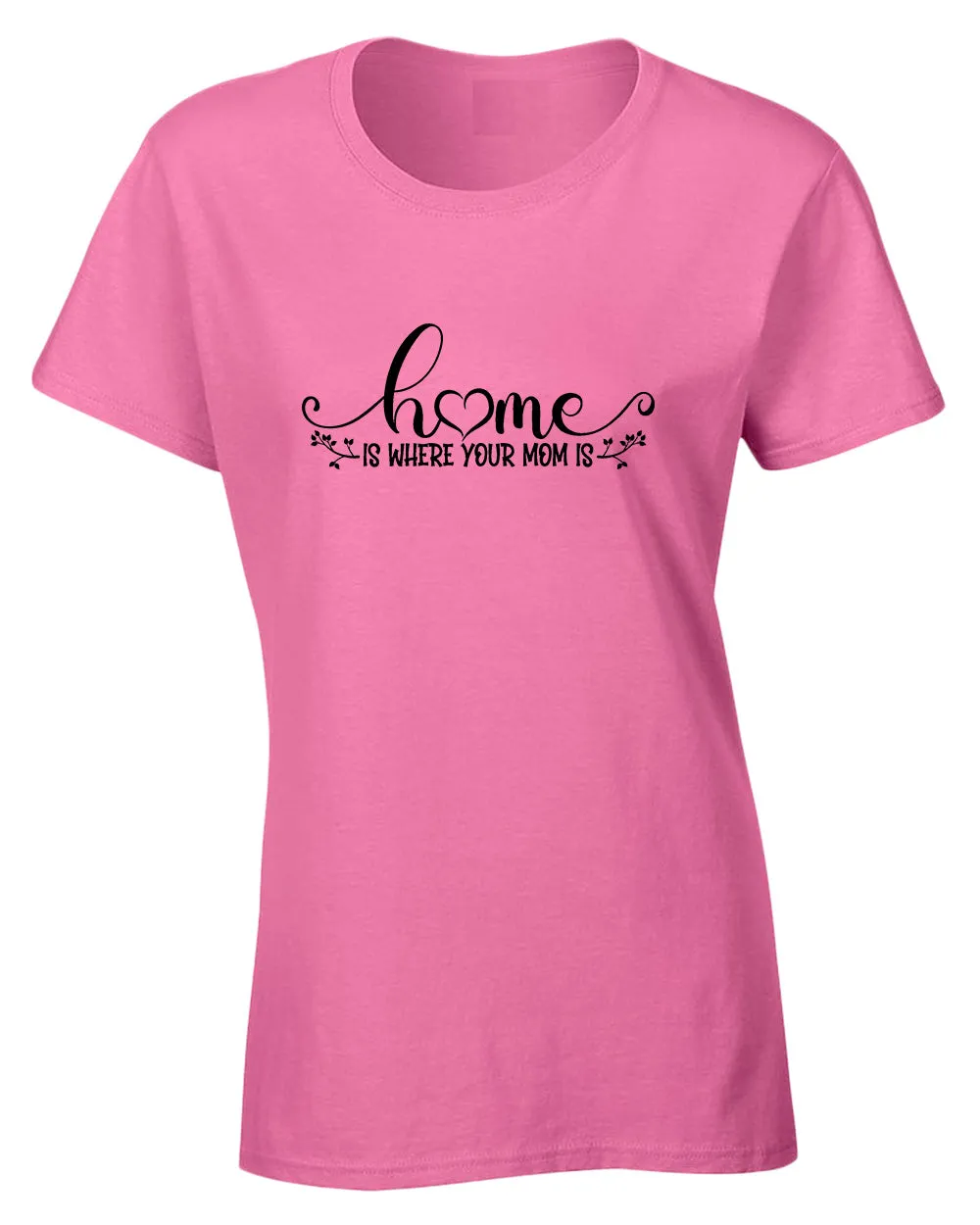 Home is where your mom is t-shirt