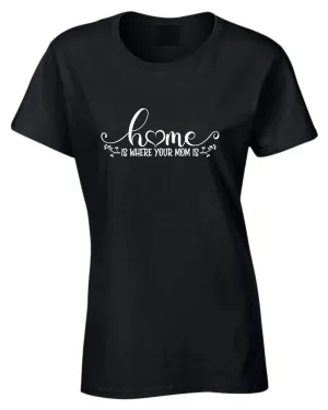 Home is where your mom is t-shirt