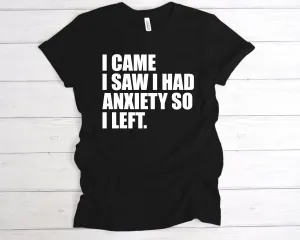 I Came I Saw I Had Anxiety So I Left T-Shirt