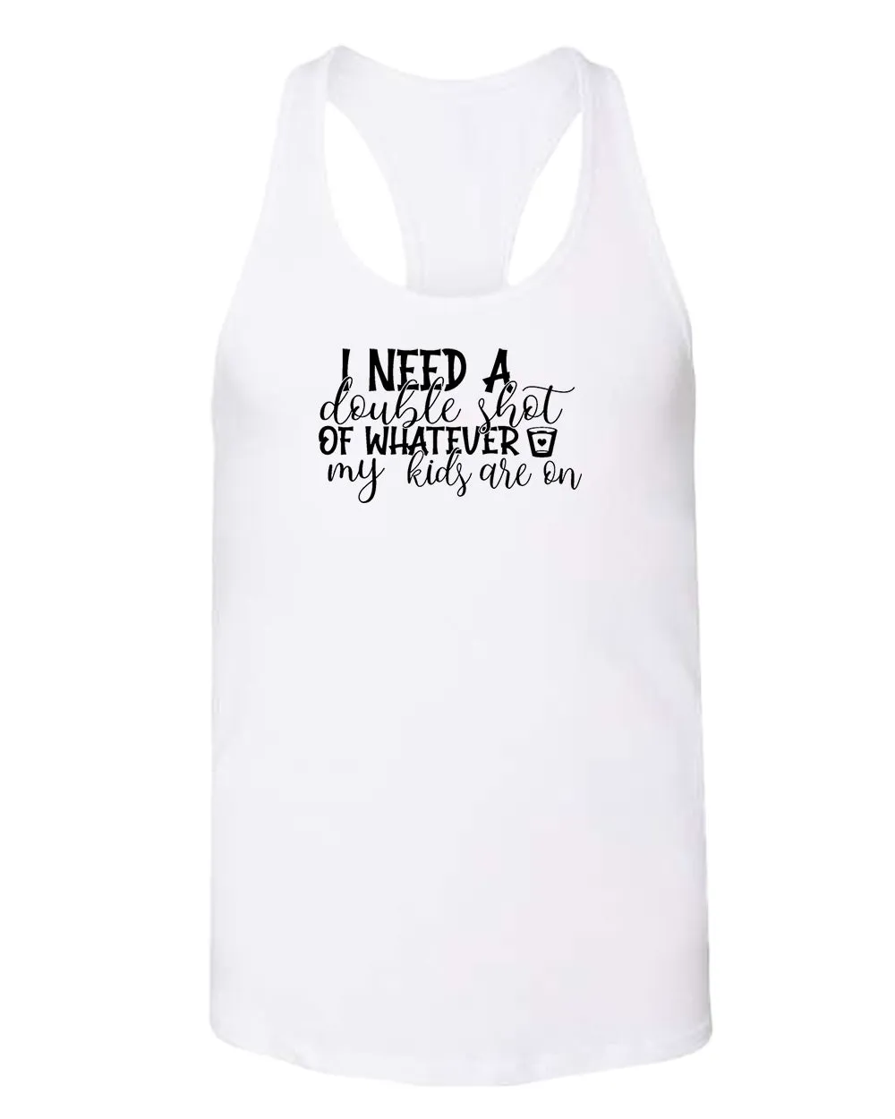 I need a double shot of whatever my kids are on women tank top