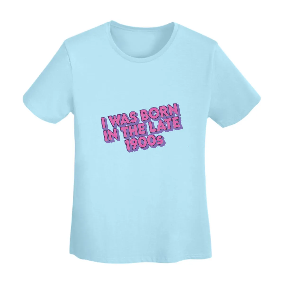 I Was Born In The Late 1900s Women's T-Shirt
