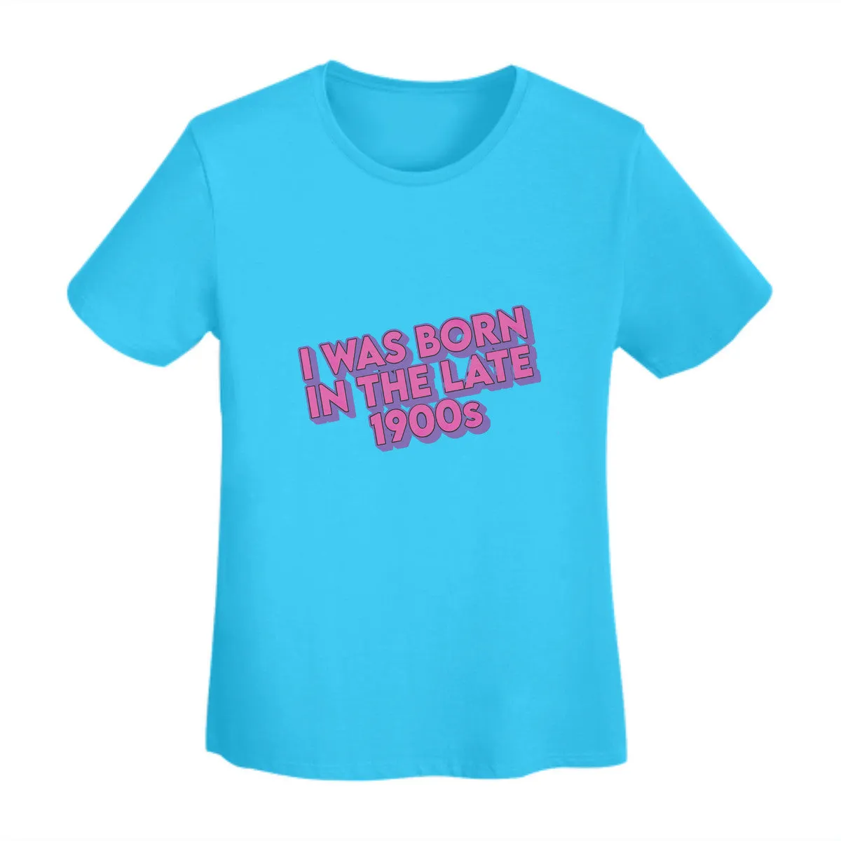 I Was Born In The Late 1900s Women's T-Shirt