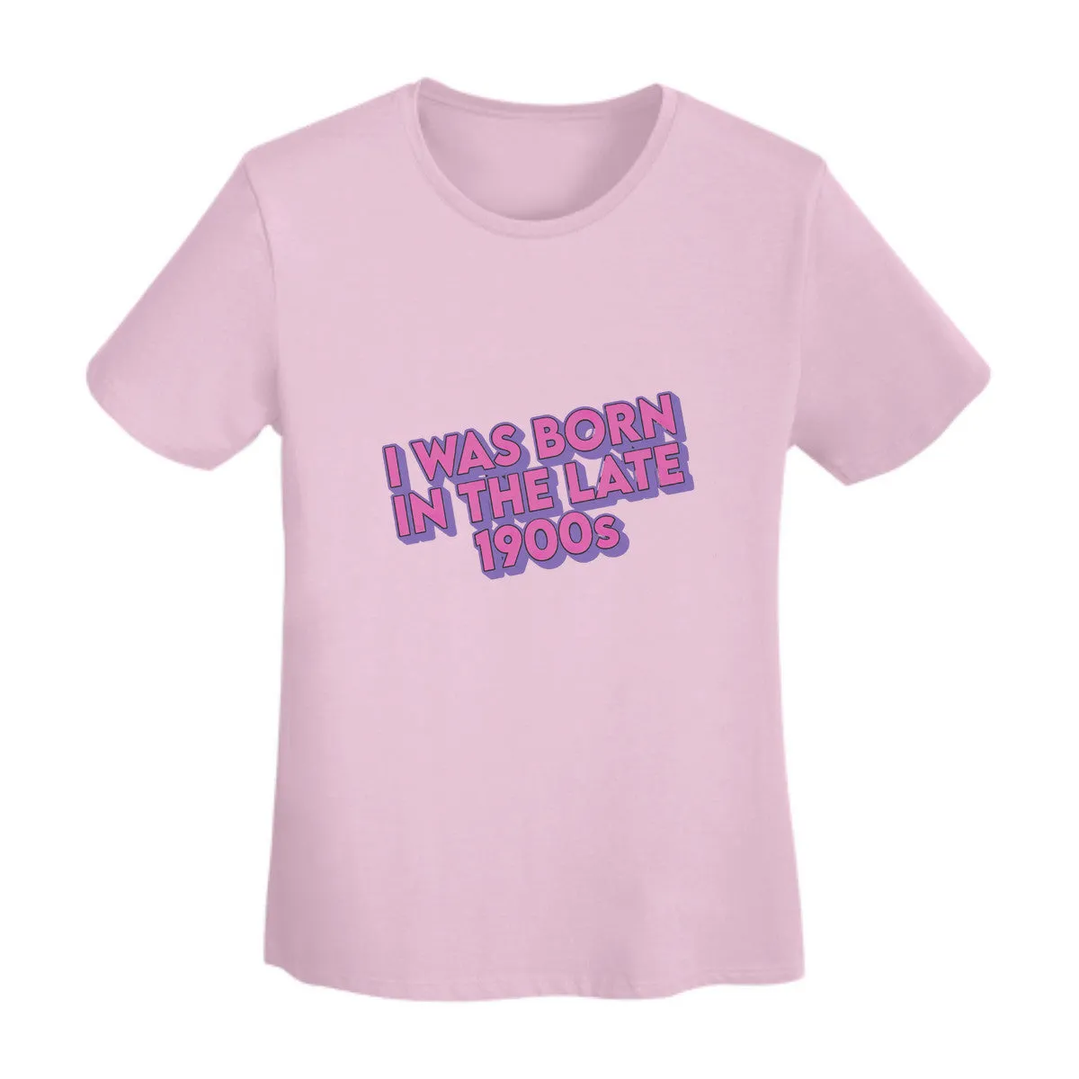 I Was Born In The Late 1900s Women's T-Shirt