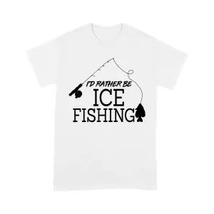 I'd rather be Ice fishing crappie Ice Hole Fish Frozen Winter Snow Angling , funny ice fishing shirts D02 NPQ401 Premium T-shirt