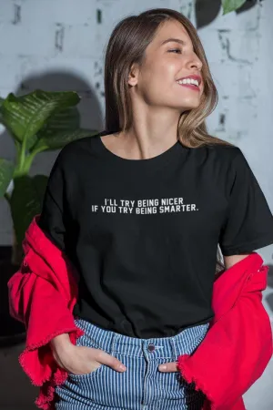 I’ll try being nicer if you try being smarter T-Shirt
