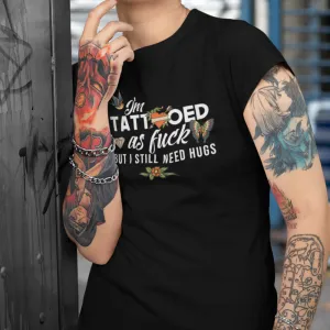 I'm Tattooed As Fuck But I Still Need Hugs Women's T-Shirt