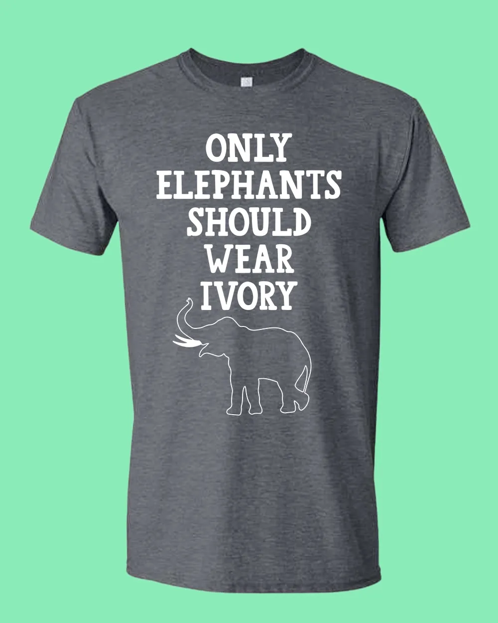 Only Elephants Should Wear Ivory shirt, vegetarian tees