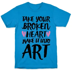 Take Your Broken Heart Make It Into Art T-Shirt